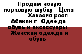 Продам новую норковую шубку › Цена ­ 70 000 - Хакасия респ., Абакан г. Одежда, обувь и аксессуары » Женская одежда и обувь   